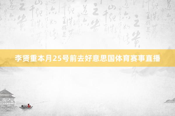 李贤重本月25号前去好意思国体育赛事直播