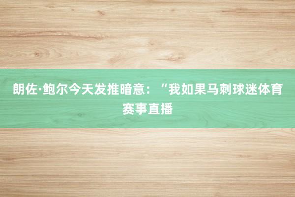 朗佐·鲍尔今天发推暗意：“我如果马刺球迷体育赛事直播