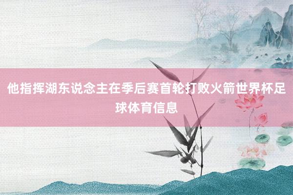 他指挥湖东说念主在季后赛首轮打败火箭世界杯足球体育信息